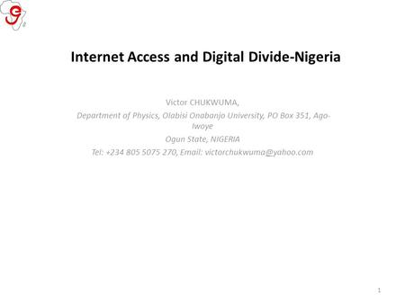 Internet Access and Digital Divide-Nigeria Victor CHUKWUMA, Department of Physics, Olabisi Onabanjo University, PO Box 351, Ago- Iwoye Ogun State, NIGERIA.