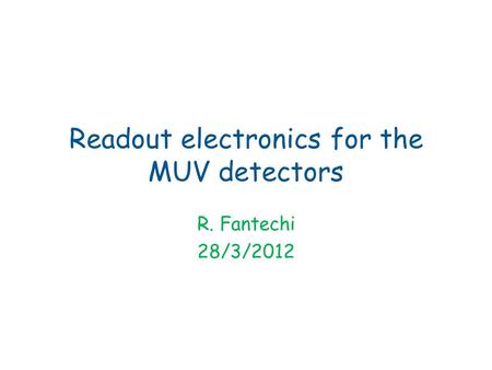 Readout electronics for the MUV detectors R. Fantechi 28/3/2012.