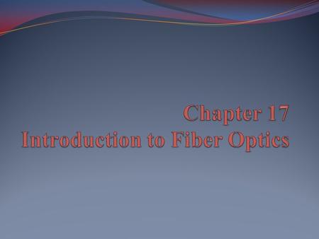 Objectives Understand the importance of fiber-optic technologies in the information society Identify the fundamental components of a fiber-optic cable.