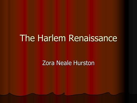 The Harlem Renaissance Zora Neale Hurston. Zora Neale Hurston 1891-1960 Now lauded as the intellectual and spiritual foremother to a generation of black.