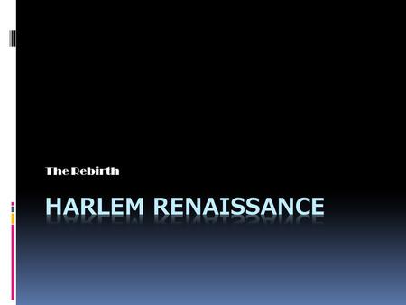 The Rebirth. The Harlem Renaissance is the Rebirth of Harlem in the 1920’s. It was a time for entertainment, music, poetry and dancing. Description.