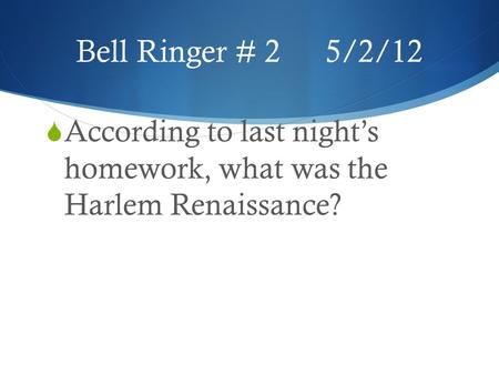 Bell Ringer # 25/2/12  According to last night’s homework, what was the Harlem Renaissance?