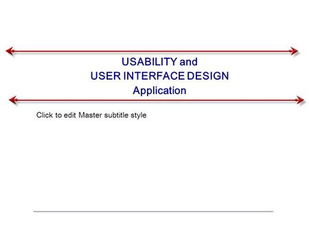 Click to edit Master subtitle style USABILITY and USER INTERFACE DESIGN Application.