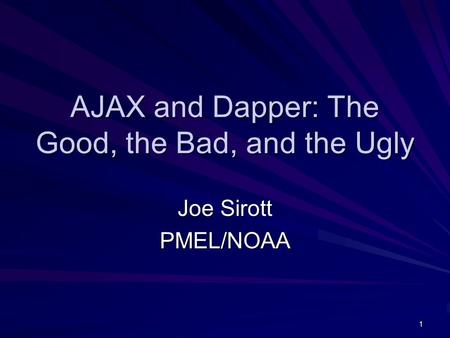 1 AJAX and Dapper: The Good, the Bad, and the Ugly Joe Sirott PMEL/NOAA.