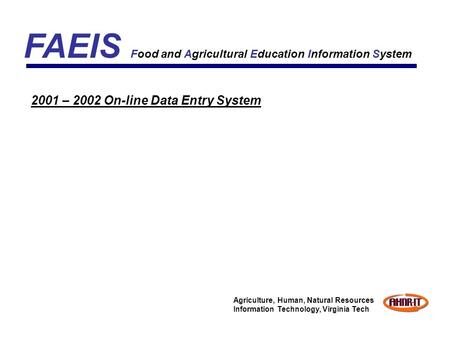 FAEIS Food and Agricultural Education Information System 2001 – 2002 On-line Data Entry System Agriculture, Human, Natural Resources Information Technology,