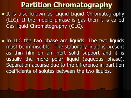 Partition Chromatography It is also known as Liquid-Liquid Chromatography (LLC). If the mobile phrase is gas then it is called Gas-liquid Chromatography.