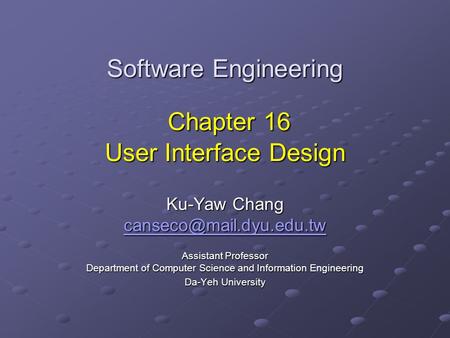 Software Engineering Chapter 16 User Interface Design Ku-Yaw Chang Assistant Professor Department of Computer Science and Information.