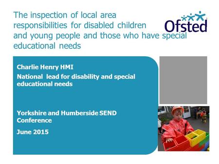 The inspection of local area responsibilities for disabled children and young people and those who have special educational needs Charlie Henry HMI National.