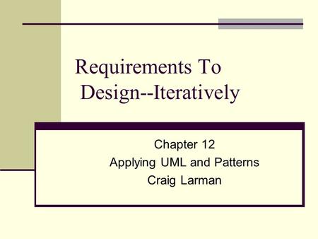 Requirements To Design--Iteratively Chapter 12 Applying UML and Patterns Craig Larman.