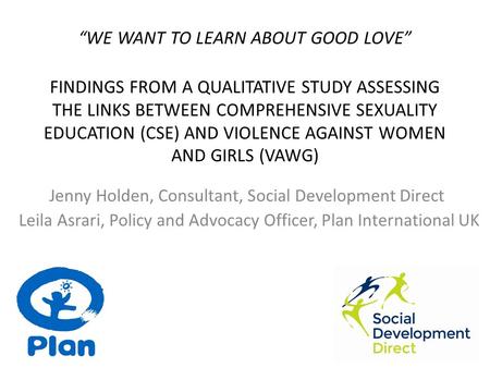 “WE WANT TO LEARN ABOUT GOOD LOVE” FINDINGS FROM A QUALITATIVE STUDY ASSESSING THE LINKS BETWEEN COMPREHENSIVE SEXUALITY EDUCATION (CSE) AND VIOLENCE AGAINST.