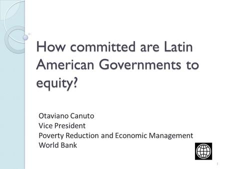How committed are Latin American Governments to equity? Otaviano Canuto Vice President Poverty Reduction and Economic Management World Bank 1.