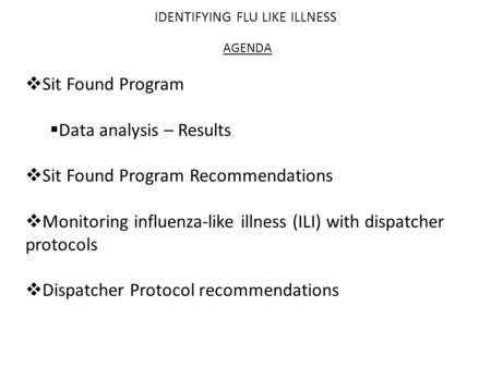 IDENTIFYING FLU LIKE ILLNESS AGENDA  Sit Found Program  Data analysis – Results  Sit Found Program Recommendations  Monitoring influenza-like illness.