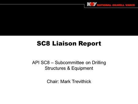 SC8 Liaison Report API SC8 – Subcommittee on Drilling Structures & Equipment Chair: Mark Trevithick.