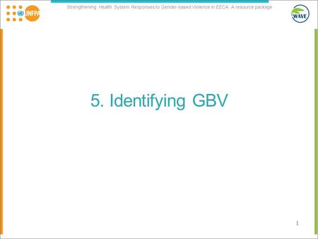 Strengthening Health System Responses to Gender-based Violence in EECA: A resource package 5. Identifying GBV 1.