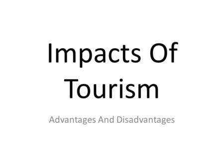 Impacts Of Tourism Advantages And Disadvantages. Positive Vs Negative Tourism has both positive and negative impacts for an area. In both the United Kingdom.