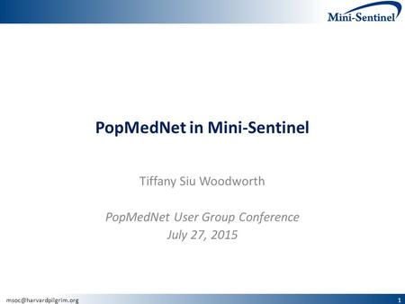 PopMedNet in Mini-Sentinel Tiffany Siu Woodworth PopMedNet User Group Conference July 27, 2015.