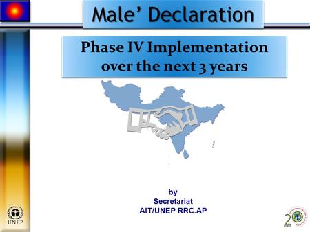 Male’ Declaration Male’ Declaration Phase IV Implementation over the next 3 years by Secretariat AIT/UNEP RRC.AP.