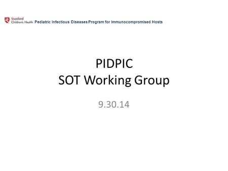 PIDPIC SOT Working Group 9.30.14 Pediatric Infectious Diseases Program for Immunocompromised Hosts.