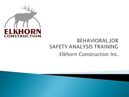 Elkhorn Construction Inc..  A BJSA is a tool in which we plan our work, identify hazards, mitigate the hazards, and assign the responsible people. 