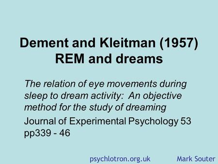 Dement and Kleitman (1957) REM and dreams The relation of eye movements during sleep to dream activity: An objective method for the study of dreaming.