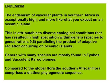 ENDEMISM The endemism of vascular plants in southern Africa is exceptionally high, and more like what you expect on an oceanic island. This is attributable.