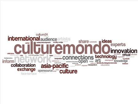 Culturemondo: engaging global cultural networks Background to Culturemondo and its successes Experience as a participant Experience as a Roundtable host.