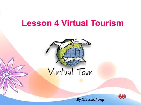 Lesson 4 Virtual Tourism By Xiu xiaohong. Pre-reading 1. Do you like travelling? Have you been to New Zealand? Now today, we are going to travel to New.