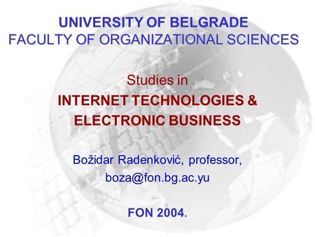 FACULTY OF ORGANIZATIONAL SCIENCES UNIVERSITY OF BELGRADE FACULTY OF ORGANIZATIONAL SCIENCES Studies in INTERNET TECHNOLOGIES & ELECTRONIC BUSINESS Božidar.