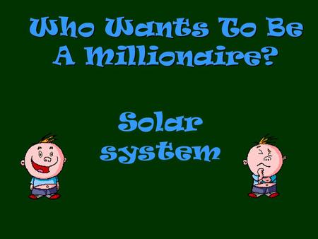 Who Wants To Be A Millionaire? Solar system Question 1.