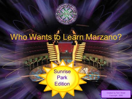 Who Wants to Learn Marzano? Created by Terri Street Copyright, 2000 Sunrise Park Edition.
