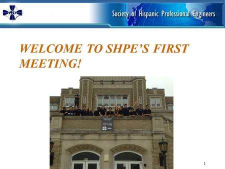 WELCOME TO SHPE’S FIRST MEETING! 1. MISSION SHPE changes lives by empowering the Hispanic community to realize its fullest potential and to impact the.