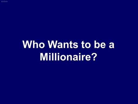 © A Smith Who Wants to be a Millionaire? © A Smith Maths 50:50 15 14 13 12 11 10 9 8 7 6 5 4 3 2 1 £1 Million £500000 £250000 £125000 £64000 £32000 £16000.