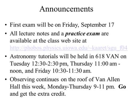 Announcements First exam will be on Friday, September 17 All lecture notes and a practice exam are available at the class web site at