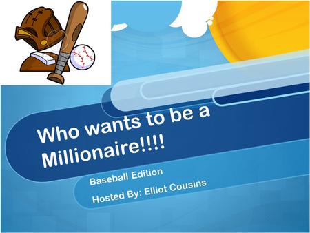 Who wants to be a Millionaire!!!! Baseball Edition Hosted By: Elliot Cousins.