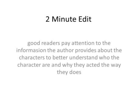 2 Minute Edit good readers pay attention to the informasion the author provides about the characters to better understand who the character are and why.