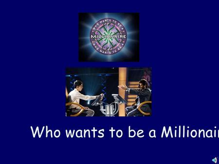 Who wants to be a Millionaire? MILLIONAIRE SCOREBOARD $100 $200 $300 $500 $1,000 $2,000 $4,000 $8,000 $16,000 $32,000 $64,000 $125,000 $250,000 $500,000.