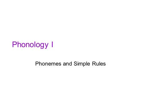 Phonology I Phonemes and Simple Rules. Connecting with last week Remember last week: the physics of speech. And, the idea that the consonant and vowel.