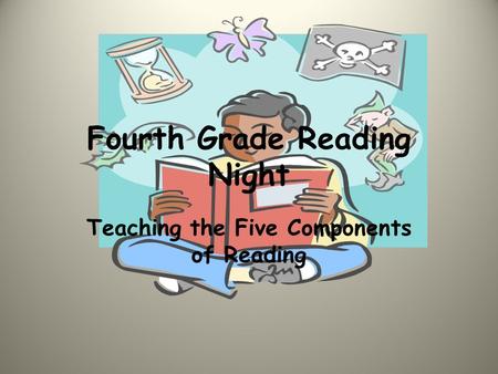 Fourth Grade Reading Night Teaching the Five Components of Reading.