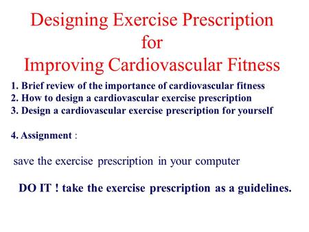 Designing Exercise Prescription for Improving Cardiovascular Fitness 1. Brief review of the importance of cardiovascular fitness 2. How to design a cardiovascular.