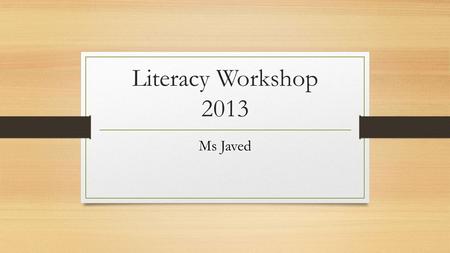 Literacy Workshop 2013 Ms Javed. Three Areas of English Speaking and Listening Reading Writing- includes spelling and handwriting.
