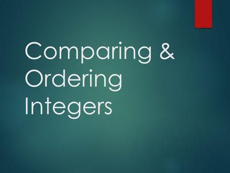 Comparing & Ordering Integers. Objective  Content Objective: We will compare and order integers. We will communicate mathematical ideas using graphical.