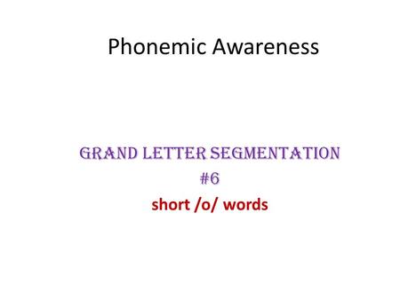 Grand Letter Segmentation #6 short /o/ words