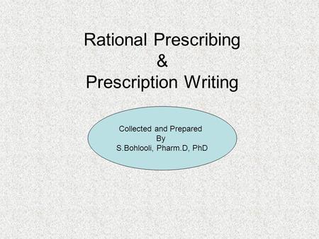 Rational Prescribing & Prescription Writing Collected and Prepared By S.Bohlooli, Pharm.D, PhD.