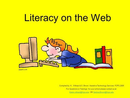 Literacy on the Web Compiled by: K..Wiltraut & S.Brown Assistive Technology Services FCPS 2009 For Questions or Trainings for your school please contact.