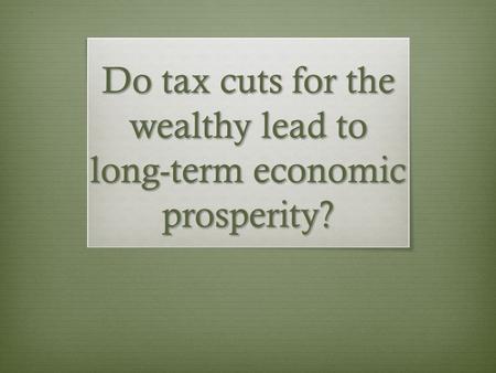 Do tax cuts for the wealthy lead to long-term economic prosperity?