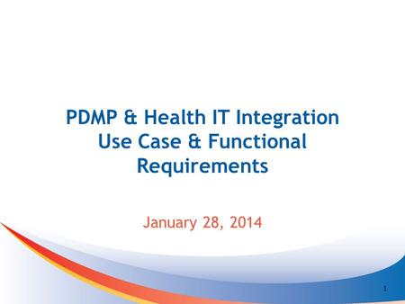 PDMP & Health IT Integration Use Case & Functional Requirements January 28, 2014 1.