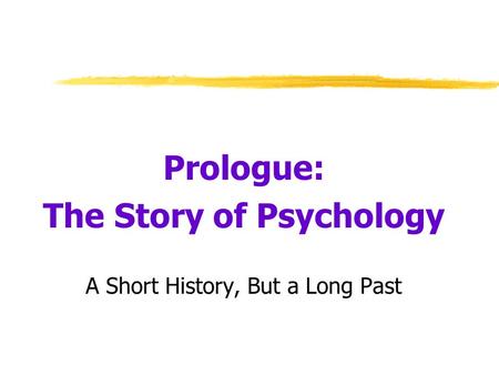 Prologue: The Story of Psychology A Short History, But a Long Past.
