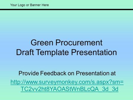 Your Logo or Banner Here Green Procurement Draft Template Presentation Provide Feedback on Presentation at  TC2vv2ht8YAOAStWnBLcQA_3d_3d.