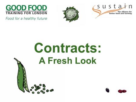 Contracts: A Fresh Look. Contracts: A Fresh Look What is ‘sustainable food’? Jackie Schneider, Merton Parents and Children’s Food Campaign 'You're the.