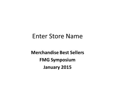 Enter Store Name Merchandise Best Sellers FMG Symposium January 2015.